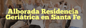 Alborada Residencia Geriátrica en Santa Fe