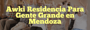 Awki Residencia Para Gente Grande en Mendoza