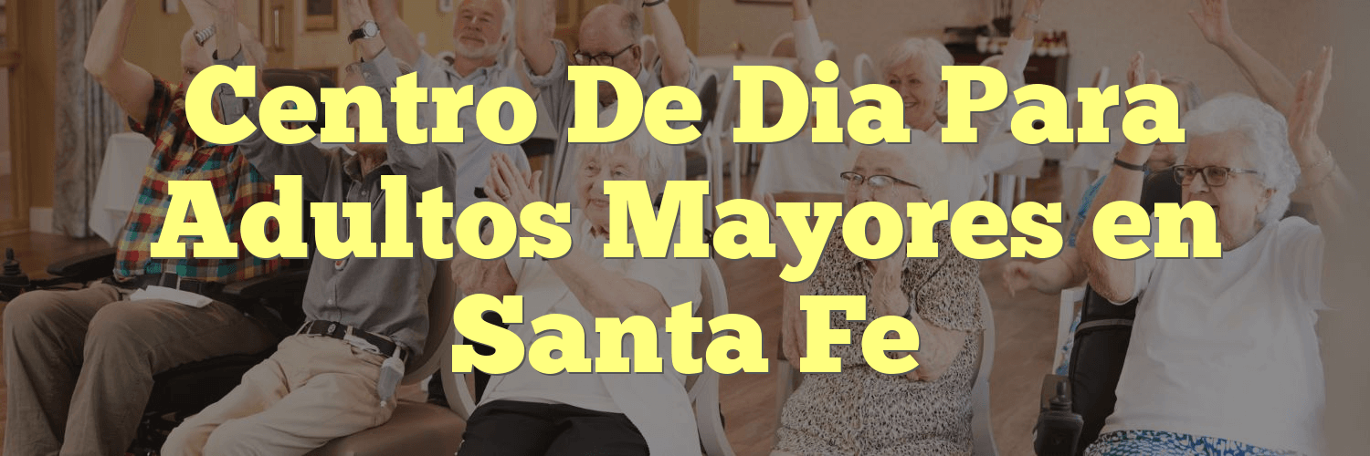 Centro De Dia Para Adultos Mayores en Santa Fe