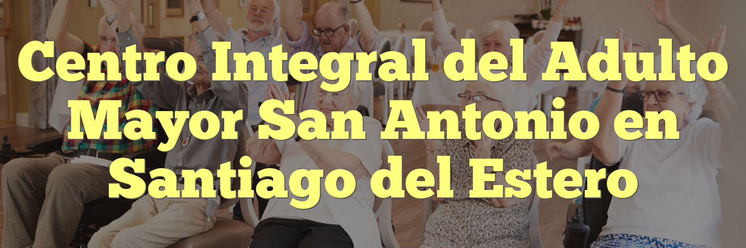 Centro Integral del Adulto Mayor San Antonio en Santiago del Estero