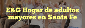 E&G Hogar de adultos mayores en Santa Fe