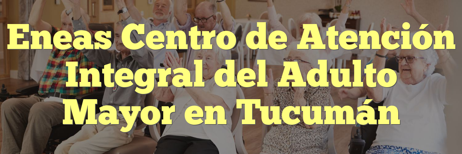 Eneas Centro de Atención Integral del Adulto Mayor en Tucumán