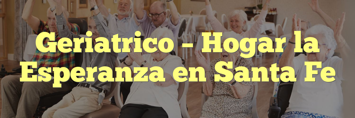 Geriatrico – Hogar la Esperanza en Santa Fe