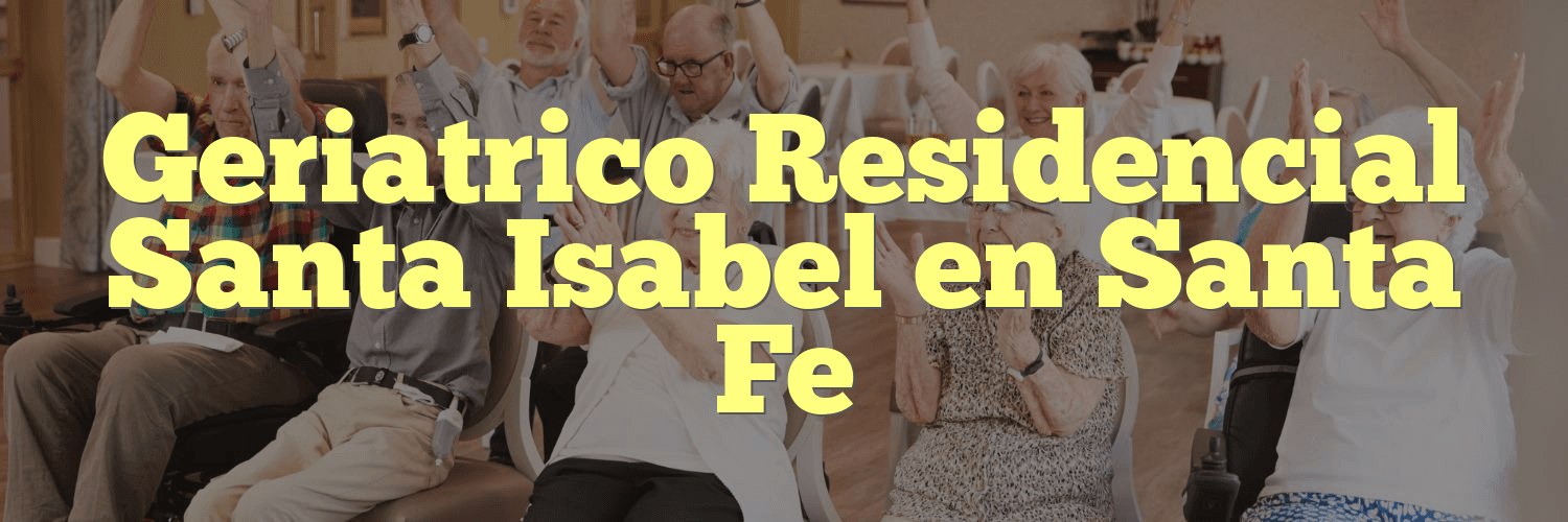 Geriatrico Residencial Santa Isabel en Santa Fe