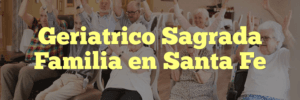 Geriatrico Sagrada Familia en Santa Fe