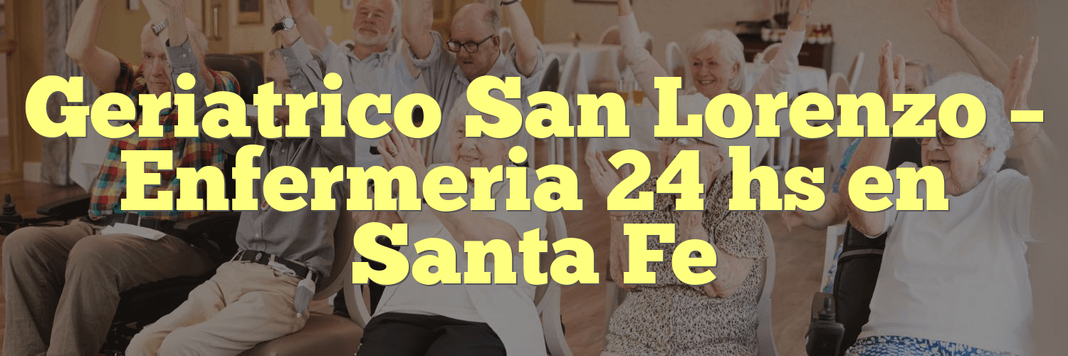 Geriatrico San Lorenzo – Enfermeria 24 hs en Santa Fe