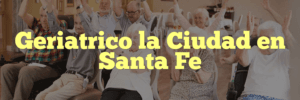 Geriatrico la Ciudad en Santa Fe