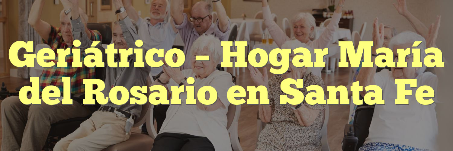 Geriátrico – Hogar María del Rosario en Santa Fe
