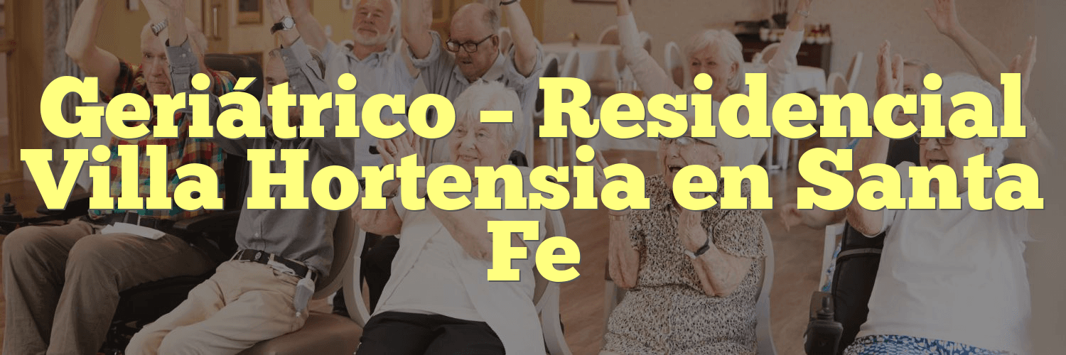 Geriátrico – Residencial Villa Hortensia en Santa Fe