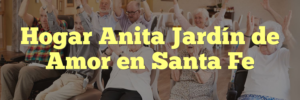 Hogar Anita Jardín de Amor en Santa Fe
