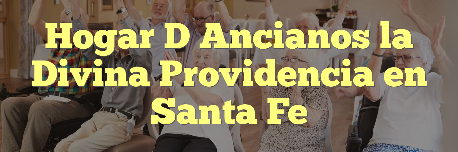 Hogar D Ancianos la Divina Providencia en Santa Fe