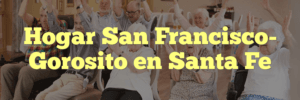 Hogar San Francisco- Gorosito en Santa Fe