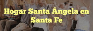 Hogar Santa Ángela en Santa Fe