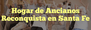 Hogar de Ancianos Reconquista en Santa Fe
