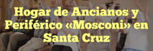 Hogar de Ancianos y Periférico «Mosconi» en Santa Cruz