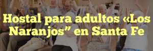 Hostal para adultos «Los Naranjos” en Santa Fe