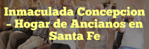 Inmaculada Concepcion – Hogar de Ancianos en Santa Fe