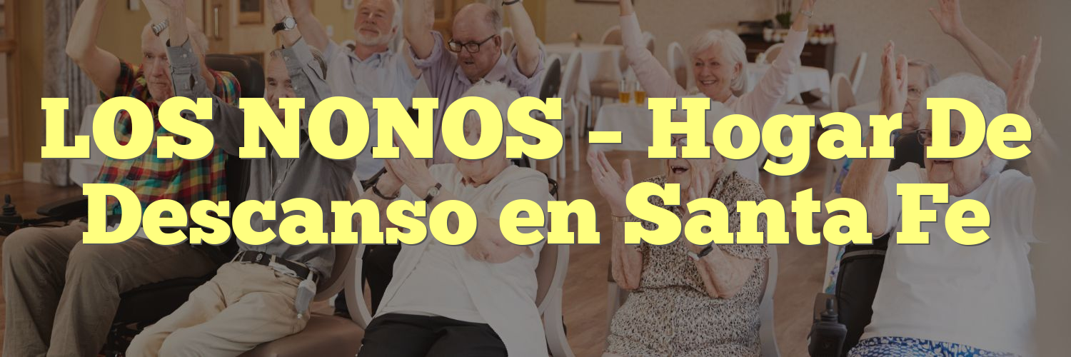 LOS NONOS – Hogar De Descanso en Santa Fe