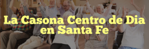 La Casona Centro de Dia en Santa Fe