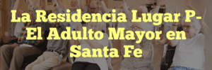 La Residencia Lugar P- El Adulto Mayor en Santa Fe