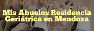 Mis Abuelos Residencia Geriátrica en Mendoza