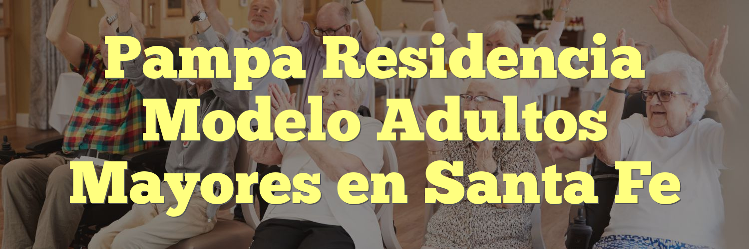 Pampa Residencia Modelo Adultos Mayores en Santa Fe