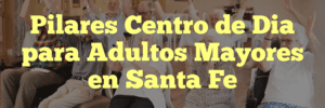 Pilares Centro de Dia para Adultos Mayores en Santa Fe