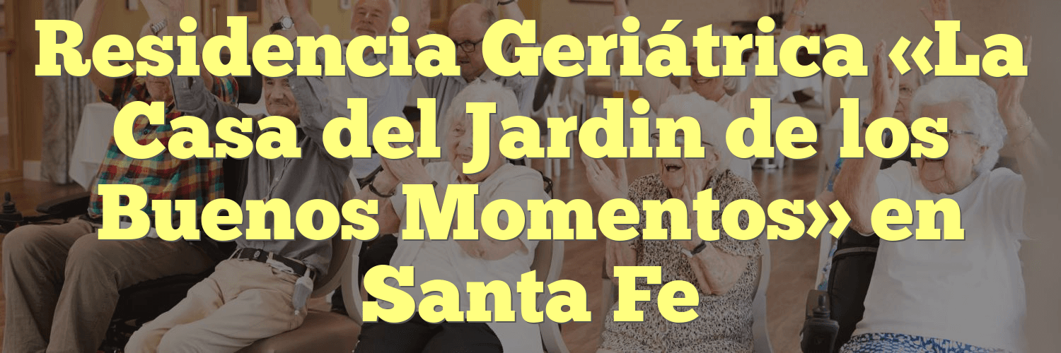 Residencia Geriátrica «La Casa del Jardin de los Buenos Momentos» en Santa Fe