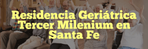 Residencia Geriátrica Tercer Milenium en Santa Fe