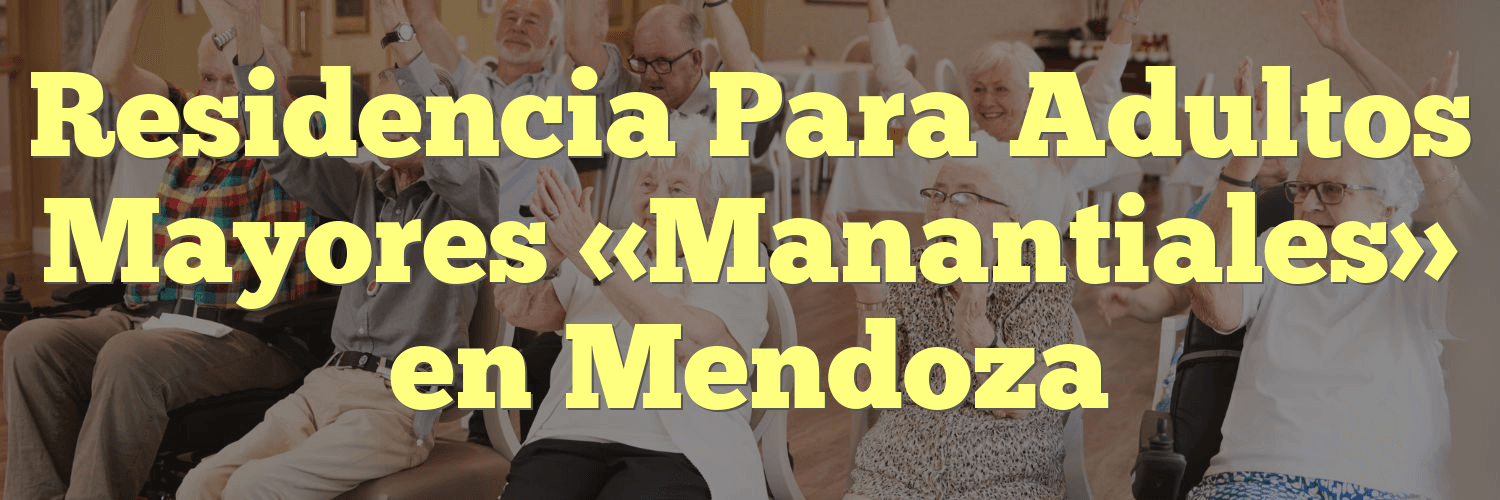 Residencia Para Adultos Mayores «Manantiales» en Mendoza