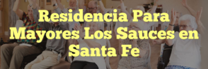 Residencia Para Mayores Los Sauces en Santa Fe