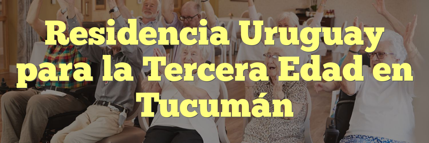 Residencia Uruguay para la Tercera Edad en Tucumán