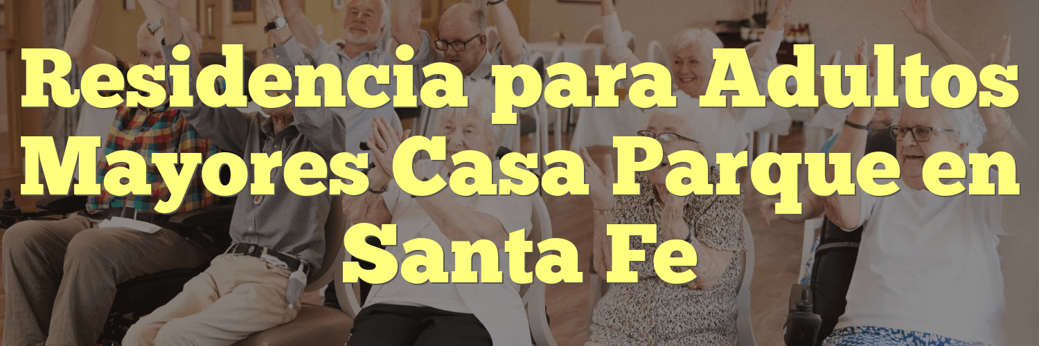 Residencia para Adultos Mayores Casa Parque en Santa Fe