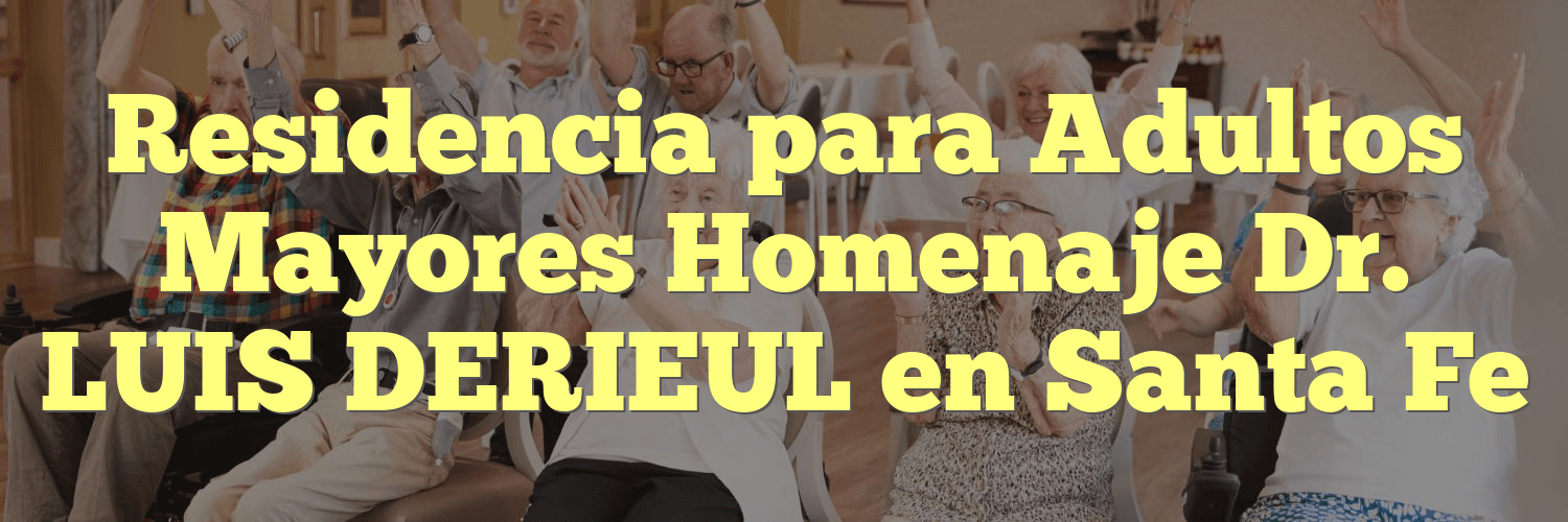 Residencia para Adultos Mayores Homenaje Dr. LUIS DERIEUL en Santa Fe