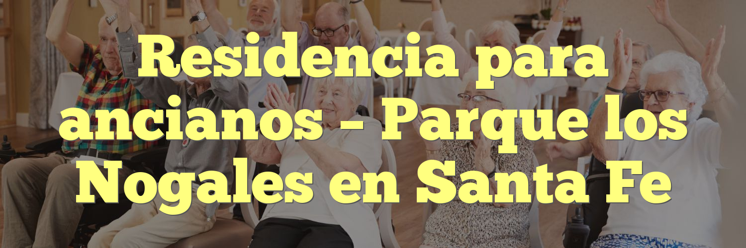Residencia para ancianos – Parque los Nogales en Santa Fe