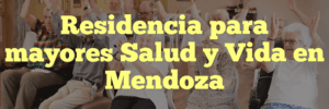 Residencia para mayores Salud y Vida en Mendoza