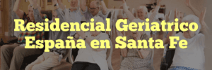 Residencial Geriatrico España en Santa Fe