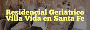 Residencial Geriátrico Villa Vida en Santa Fe