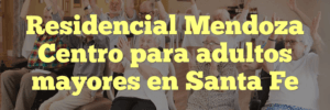 Residencial Mendoza Centro para adultos mayores en Santa Fe