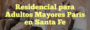 Residencial para Adultos Mayores París en Santa Fe