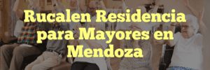 Rucalen Residencia para Mayores en Mendoza
