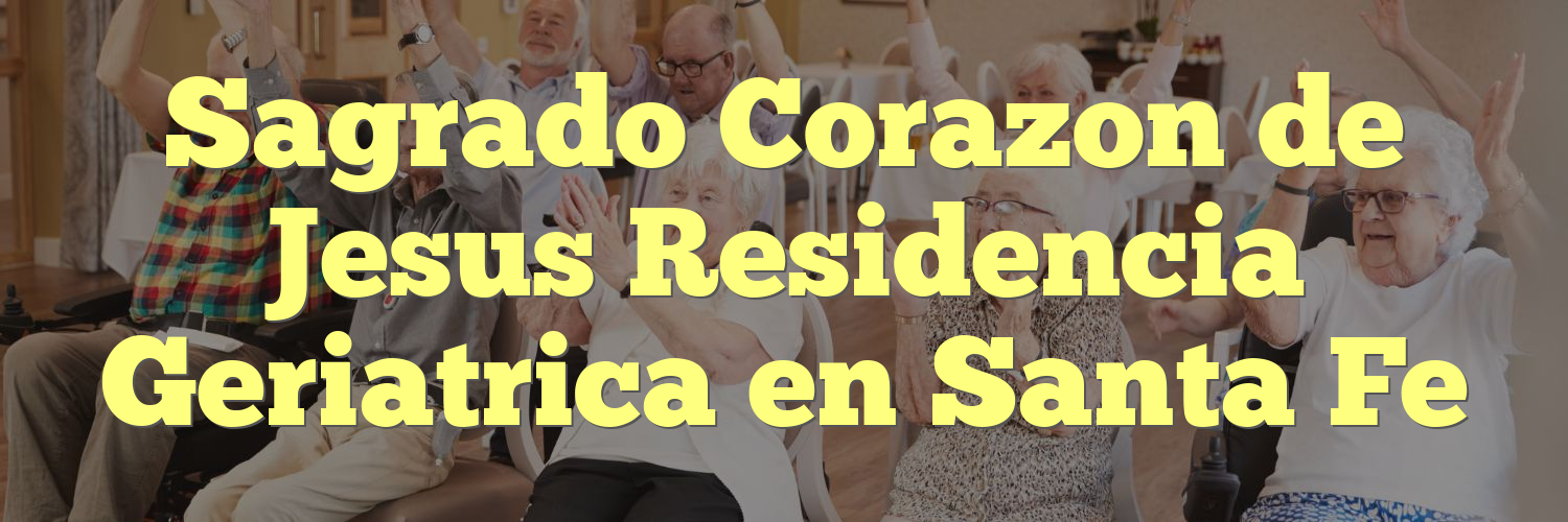 Sagrado Corazon de Jesus Residencia Geriatrica en Santa Fe