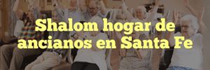 Shalom hogar de ancianos en Santa Fe