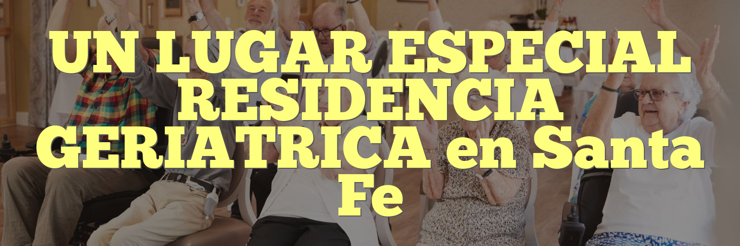 UN LUGAR ESPECIAL RESIDENCIA GERIATRICA en Santa Fe