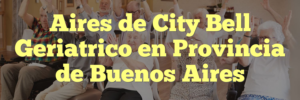 Aires de City Bell Geriatrico en Provincia de Buenos Aires