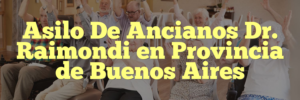 Asilo De Ancianos Dr. Raimondi en Provincia de Buenos Aires