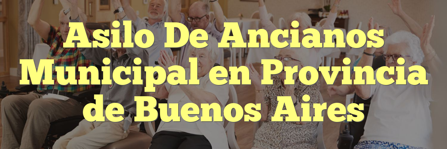 Asilo De Ancianos Municipal en Provincia de Buenos Aires