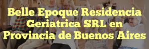 Belle Epoque Residencia Geriatrica SRL en Provincia de Buenos Aires