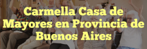 Carmella Casa de Mayores en Provincia de Buenos Aires