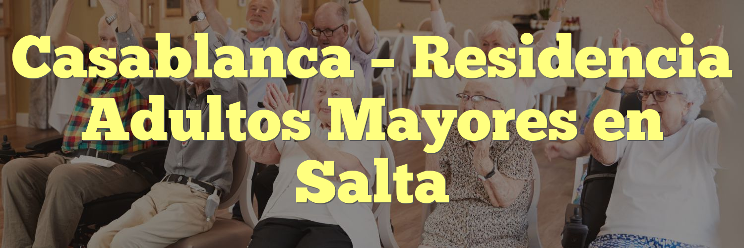 Casablanca – Residencia Adultos Mayores en Salta